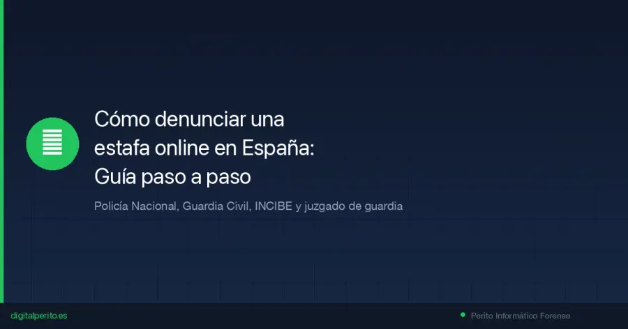 Guía completa para denunciar una estafa online en España en 2026: dónde denunciar, qué pruebas reunir, cómo preservar evidencia digital y cuándo necesitas perito.