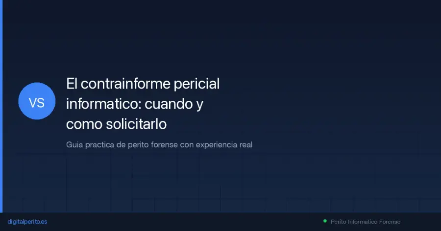 Guia practica sobre el contrainforme pericial informatico. Cuando tiene sentido solicitarlo, como se elabora, marco legal (arts. 347-348 LEC), errores frecuentes y coste real.