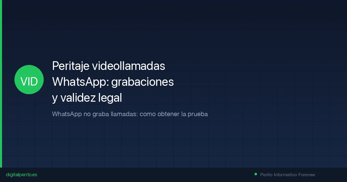 Peritaje de videollamadas WhatsApp: grabaciones y validez legal 2026
