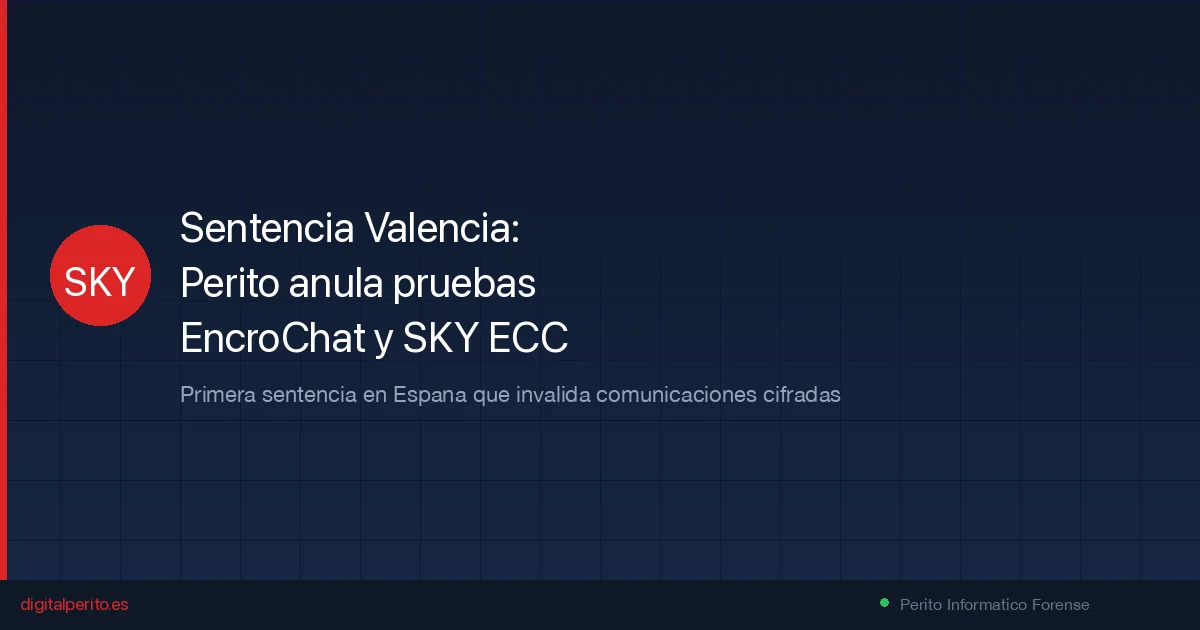 Sentencia histórica en Valencia: un perito informático anula las pruebas de EncroChat y SKY ECC
