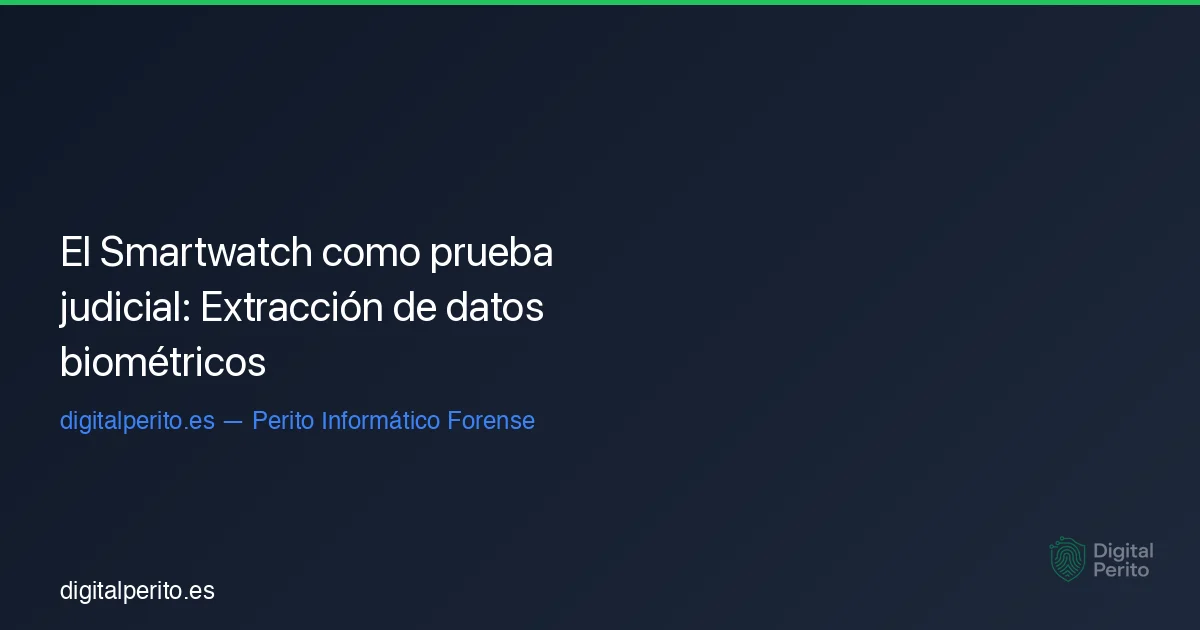 El Smartwatch como prueba judicial: Extracción de datos biométricos