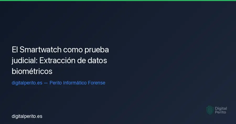 ¿Puede un reloj inteligente demostrar dónde estabas o tu nivel de estrés durante un incidente? Análisis forense de wearables en procedimientos penales en 2026.