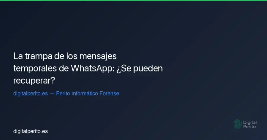 Análisis técnico sobre la persistencia de mensajes efímeros en WhatsApp. ¿Es posible recuperar una evidencia borrada automáticamente en 2026?